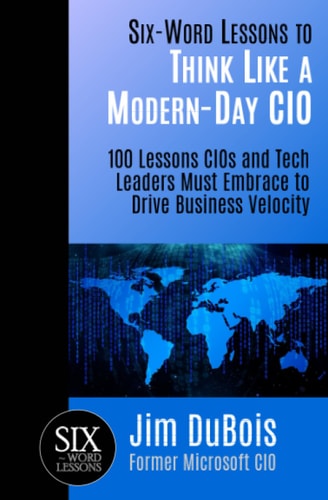 Six-Word Lessons to Think Like a Modern-Day CIO 100 Lessons CIOs and Tech Leaders Must Embrace to Drive Business Velocity