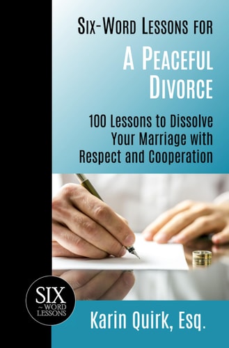 Six-Word Lessons for a Peaceful Divorce 100 Lessons to Dissolve Your Marriage with Respect and Cooperation
