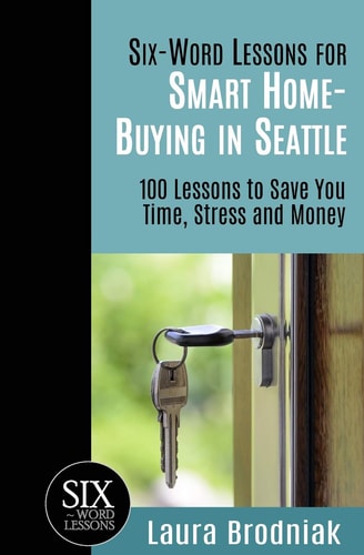 Six-Word Lessons for Smart Home-Buying in Seattle 100 Lessons to Save You Time, Stress and Money