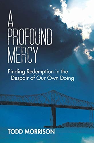 A Profound Mercy Finding Redemption in the Despair of Our Own Doing