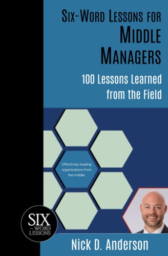 Six-Word Lessons for Middle Managers 100 Lessons Learned from the Field