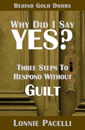 Behind Gold Doors-Why Did I Say Yes? Three Steps to Respond Without Guilt