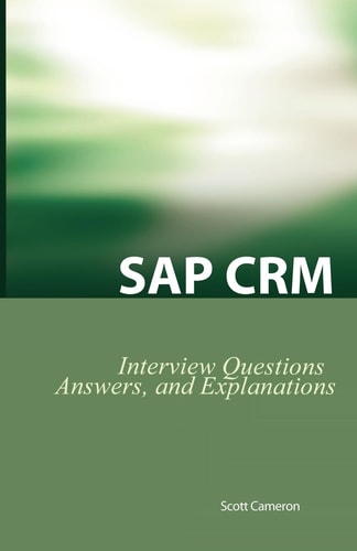 SAP Crm Interview Questions, Answers, and Explanations SAP Customer Relationship Management Certification Review