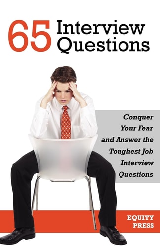 65 Interview Questions Conquer Your Fear and Answer the Toughest Job Interview Questions