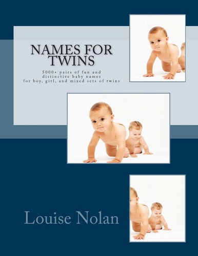 Names For Twins 5000+ Pairs of Fun and Distinctive Baby Names for Boy, Girl, and Mixed Sets of Twins