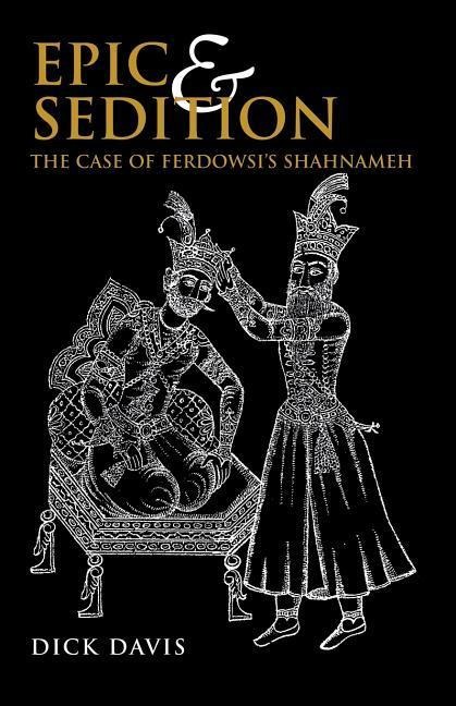 Epic and Sedition: The Case of Ferdowsis Shahnameh