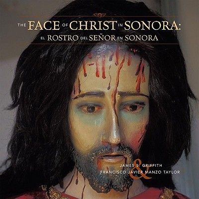 The Face of Christ in Sonora/El Rostro del Senor En Sonora