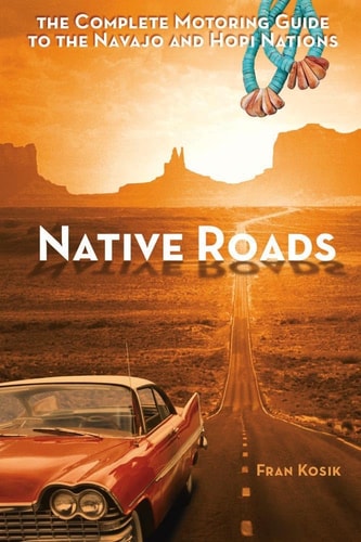 Native Roads The Complete Motoring Guide to the Navajo and Hopi Nations