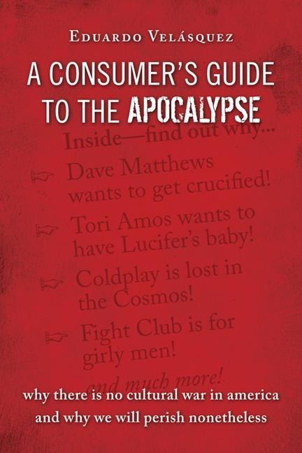 A Consumers Guide to the Apocalypse: Why There Is No Cultural War in America and Why We Will Perish Nonetheless