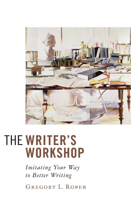 The Writers Workshop: Imitating Your Way to Better Writing