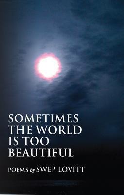 Sometimes the World Is Too Beautiful: Poems Volume 6