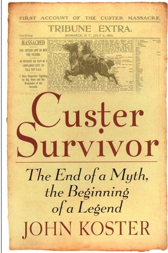 Custer Survivor The End of a Myth, the Beginning of a Legend