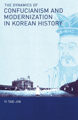 The Dynamics of Confucianism and Modernization in Korean History (Cornell East Asia Series) (Cornell East Asia Series, 136)