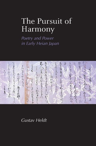 The Pursuit of Harmony Poetry and Power in Early Heian Japan