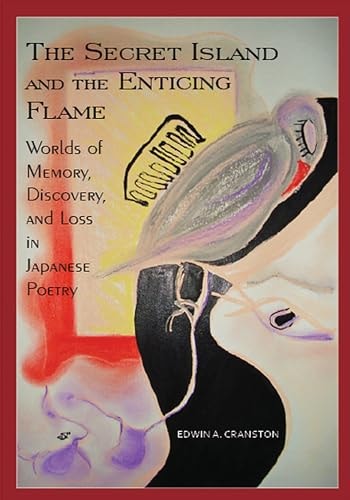The Secret Island and the Enticing Flame: Worlds of Memory, Discovery, and Loss in Japanese Poetry (Cornell East Asia Series) (Cornell East Asia Series, 142)
