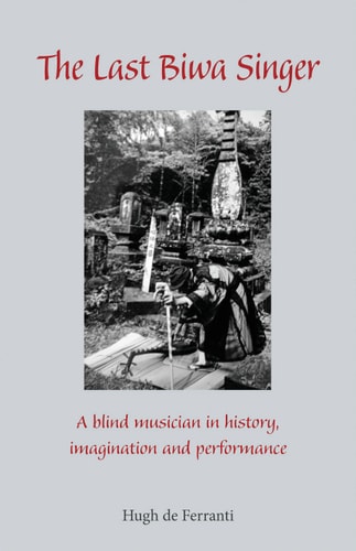 The Last Biwa Singer: A Blind Musician in History―Imagination and Performance (Cornell East Asia Series) (Cornell East Asia Series, 143)