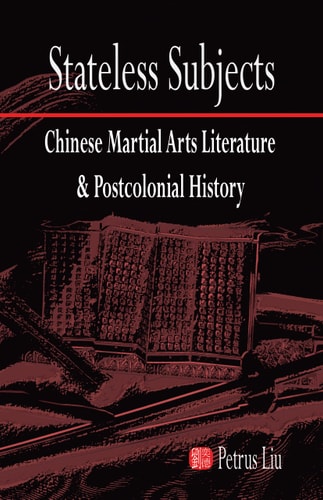 Stateless Subjects Chinese Martial Arts Literature and Postcolonial History