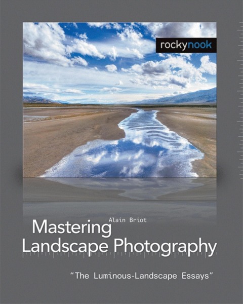 Mastering Landscape Photography: The Luminous Landscape Essays
