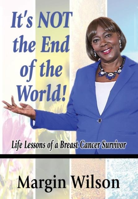 Its NOT the End of the World!: Life Lessons of a Breast Cancer Survivor