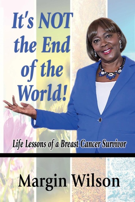 Its NOT the End of the World: Life Lessons of a Breast Cancer Survivor
