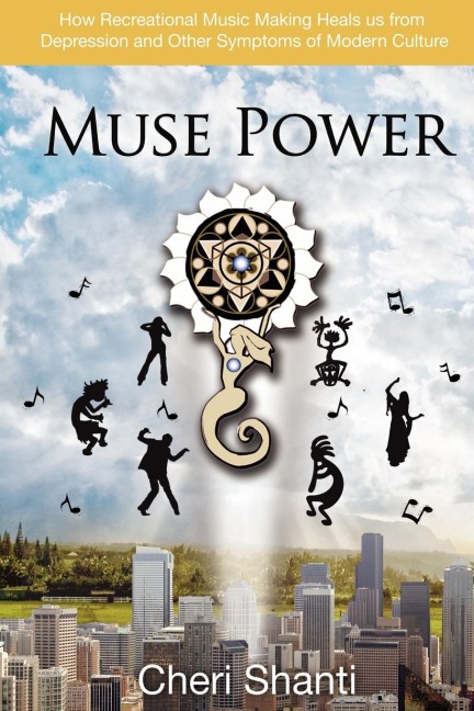 Muse Power: How to Heal Depression and the Symptoms of Modern Culture Through Recreational Music Making