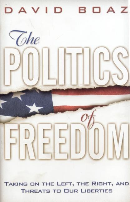 The Politics of Freedom: Taking on the Left, the Right and Threats to Our Liberties: Liberties