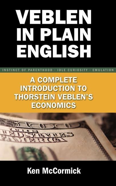 Veblen in Plain English: A Complete Introduction to Thorstein Veblens Economics