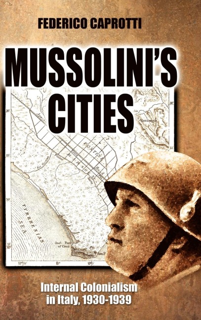 Mussolinis Cities: Internal Colonialism in Italy, 1930-1939