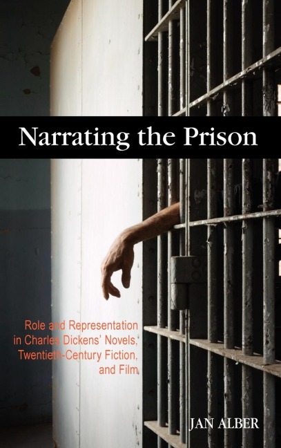 Narrating the Prison: Role and Representation in Charles Dickens Novels, Twentieth-Century Fiction, and Film