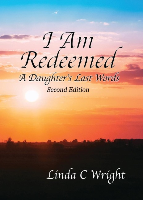 I Am Redeemed Second Edition: A Daughters Last Words