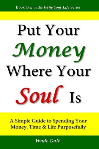 Put Your Money Where Your Soul Is A Simple Guide to Spending Your Money, Time and Life Purposefully