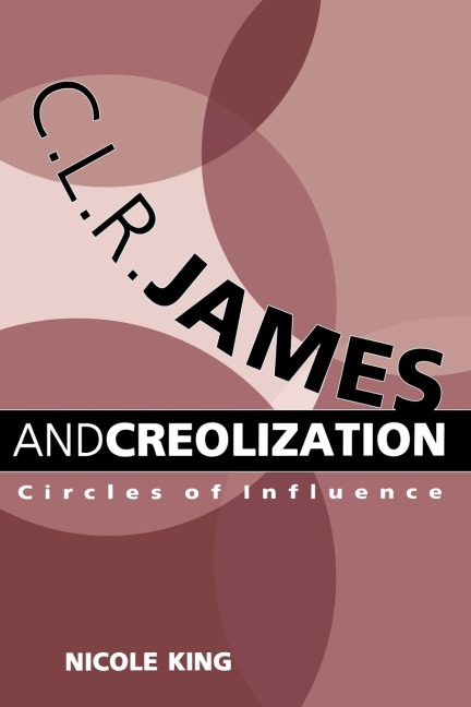 C. L. R. James and Creolization: Circles of Influence