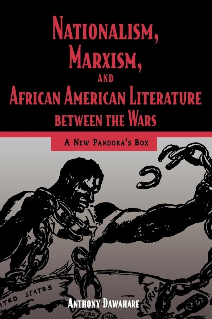 Nationalism, Marxism, and African American Literature Between the Wars: A New Pandoras Box
