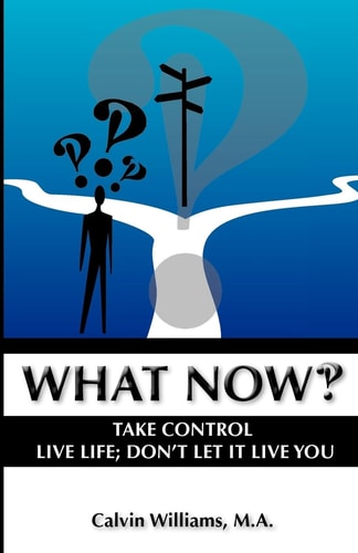 What Now Take Control: Live Life; Don't Let it Live You