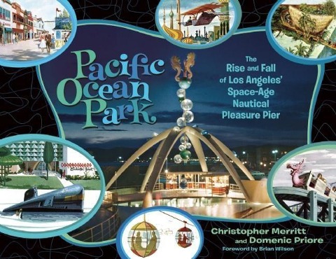 Pacific Ocean Park: The Rise and Fall of Los Angeles Space-Age Nautical Pleasure Pier