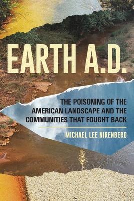 Earth A.D. the Poisoning of the American Landscape and the Communities That Fought Back