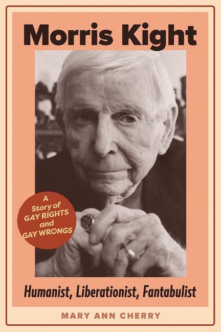 Morris Kight: Humanist, Liberationist, Fantabulist: A Story of Gay Rights and Gay Wrongs