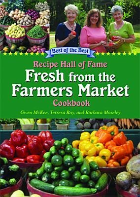 Recipe Hall of Fame Fresh from the Farmers Market Cookbook: Winning Recipes from Hometown America