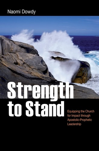 Strength to Stand Equipping the Church for Impact Through Apostolic-Prophetic Leadership