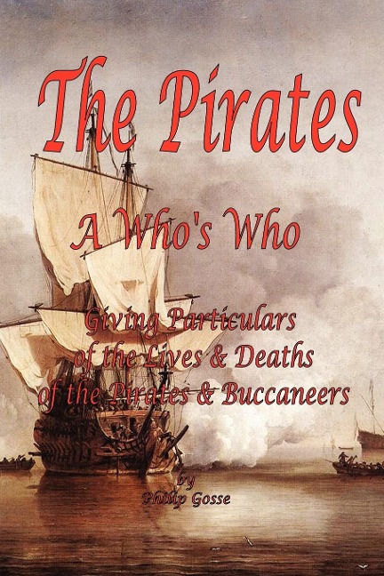 The Pirates - A Whos Who Giving Particulars of the Lives & Deaths of the Pirates & Buccaneers