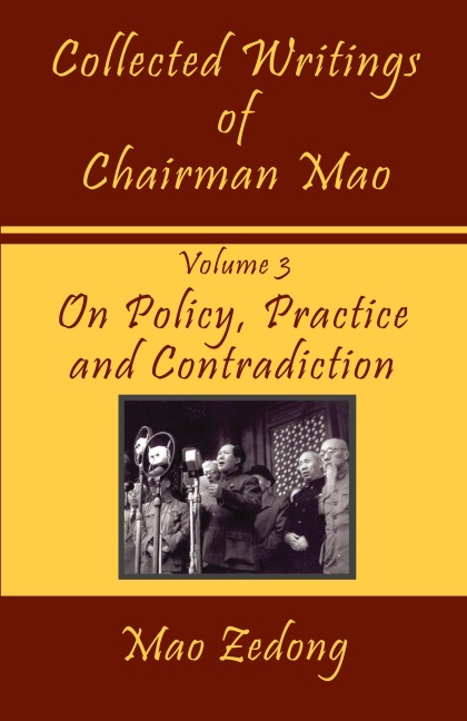 Collected Writings of Chairman Mao: Volume 3 - On Policy, Practice and Contradiction