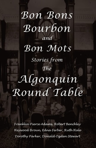 Bon Bons, Bourbon and Bon Mots Stories from the Algonquin Round Table
