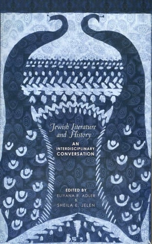 Jewish Literature and History: An Interdisciplinary Conversation (The Joseph and Rebecca Meyerhoff Center for Jewish Studies)