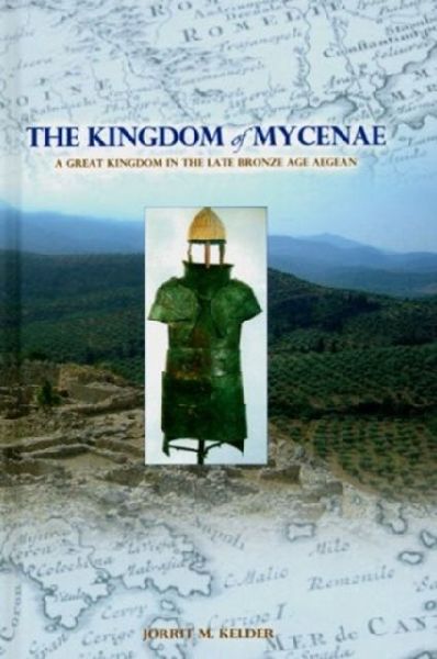 The Kingdom of Mycenae: A Great Kingdom in the Late Bronze Aegean
