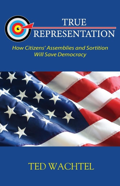 TRUE REPRESENTATION: How Citizens Assemblies and Sortition Will Save Democracy