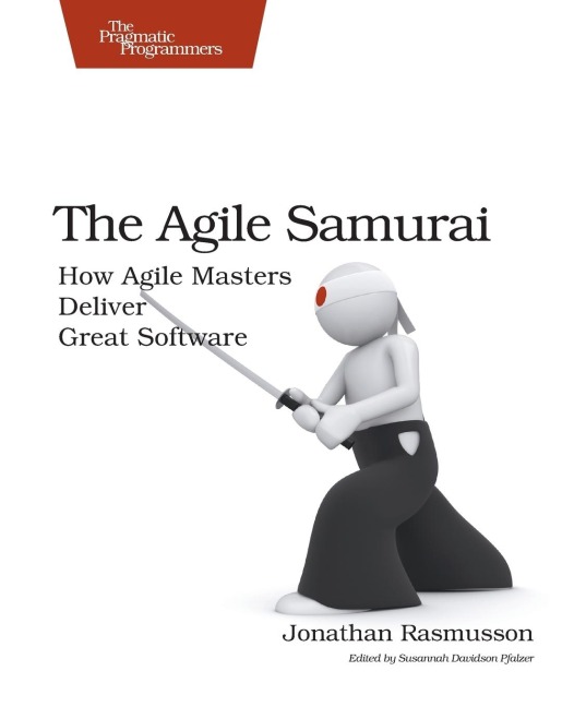 The Agile Samurai: How Agile Masters Deliver Great Software