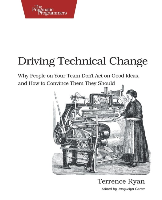 Driving Technical Change: Why People on Your Team Dont Act on Good Ideas, and How to Convince Them They Should