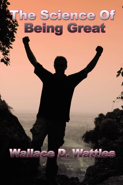 The Science of Being Great: A Practical Philosophy of Character and Personal Development