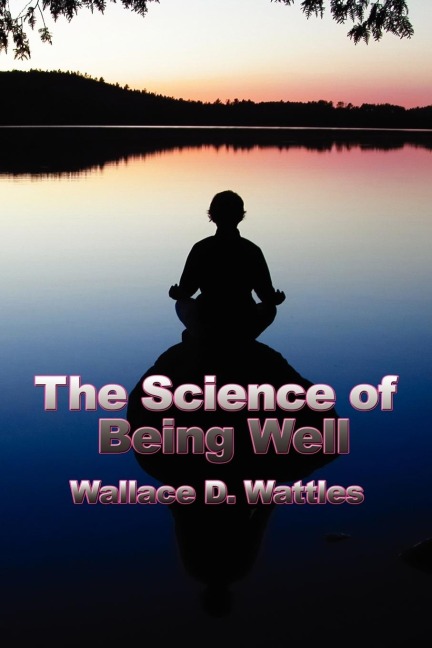 The Science of Being Well: A New Thought Approach to Health, Vitality, and Mental Discipline