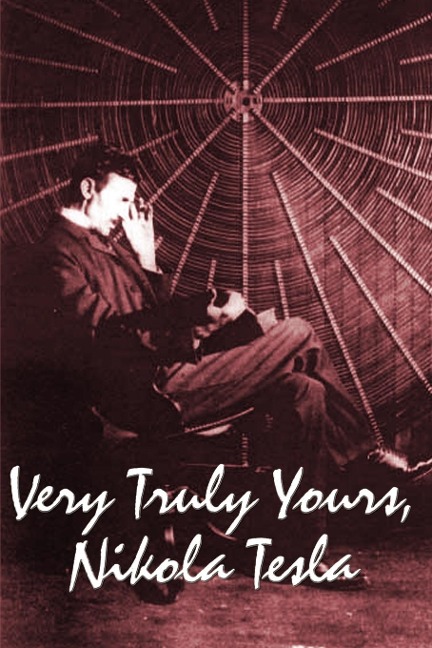 Very Truly Yours, Nikola Tesla: The Collected Letters of the Electrical Pioneer